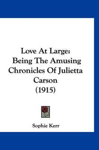 Cover image for Love at Large: Being the Amusing Chronicles of Julietta Carson (1915)