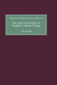 Cover image for The Last Generation of English Catholic Clergy: Parish Priests in the Diocese of Coventry and Lichfield in the Early Sixteenth Century