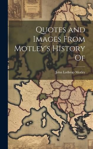 Cover image for Quotes and Images From Motley's History Of