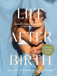 Cover image for Life After Birth: A Guide to Prepare, Support and Nourish You Through Motherhood