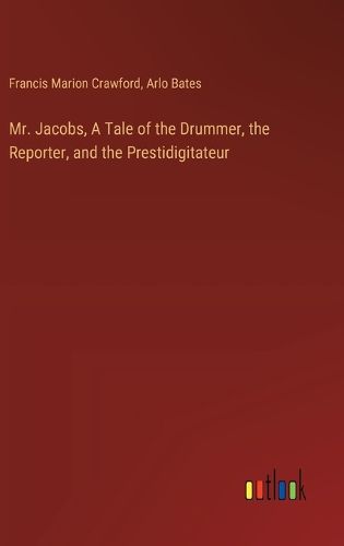 Mr. Jacobs, A Tale of the Drummer, the Reporter, and the Prestidigitateur