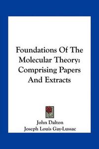 Cover image for Foundations of the Molecular Theory: Comprising Papers and Extracts