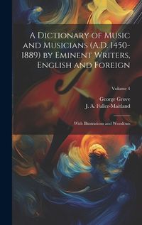 Cover image for A Dictionary of Music and Musicians (A.D. 1450-1889) by Eminent Writers, English and Foreign