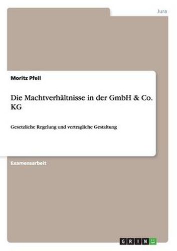 Cover image for Die Machtverhaltnisse in der GmbH & Co. KG: Gesetzliche Regelung und vertragliche Gestaltung