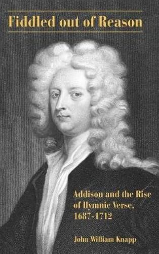 Cover image for Fiddled out of Reason: Addison and the Rise of Hymnic Verse, 1687-1712