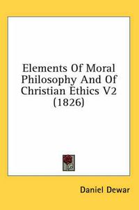 Cover image for Elements of Moral Philosophy and of Christian Ethics V2 (1826)