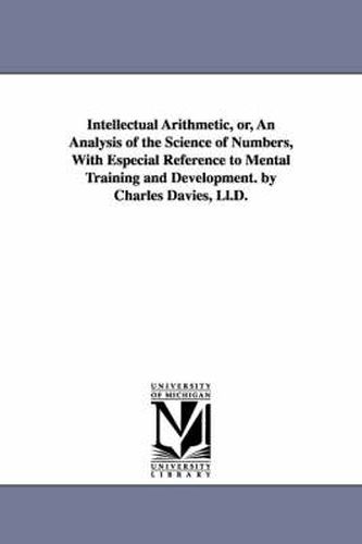 Cover image for Intellectual Arithmetic, or, An Analysis of the Science of Numbers, With Especial Reference to Mental Training and Development. by Charles Davies, Ll.D.