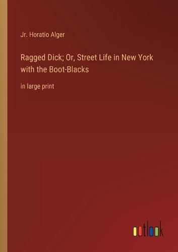 Cover image for Ragged Dick; Or, Street Life in New York with the Boot-Blacks