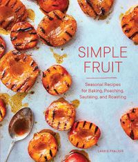 Cover image for Simple Fruit: Seasonal Recipes for Baking, Poaching, Sauteing, and Roasting
