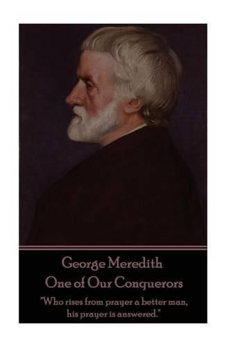 Cover image for George Meredith - One of Our Conquerors: Who rises from prayer a better man, his prayer is answered.