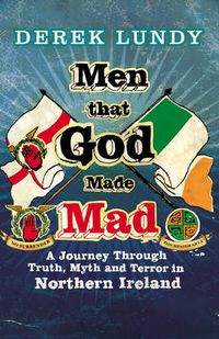 Cover image for Men That God Made Mad: A Journey Through Truth, Myth and Terror in Northern Ireland