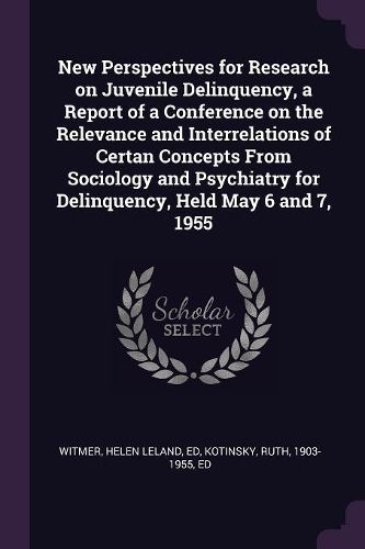Cover image for New Perspectives for Research on Juvenile Delinquency, a Report of a Conference on the Relevance and Interrelations of Certan Concepts From Sociology and Psychiatry for Delinquency, Held May 6 and 7, 1955
