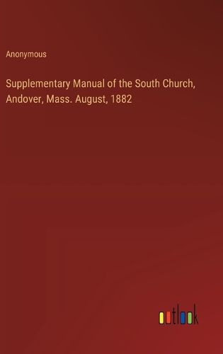 Supplementary Manual of the South Church, Andover, Mass. August, 1882