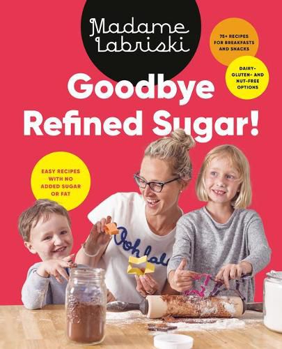 Cover image for Goodbye Refined Sugar!: Easy Recipes with No Added Sugar or Fat