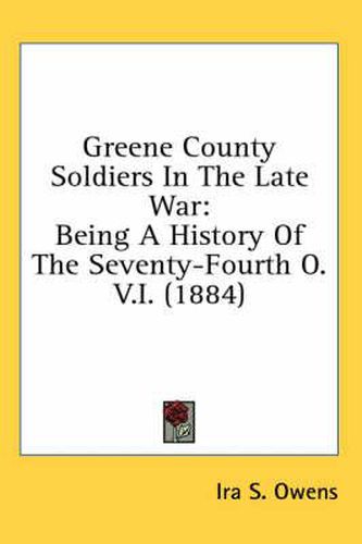 Cover image for Greene County Soldiers in the Late War: Being a History of the Seventy-Fourth O.V.I. (1884)