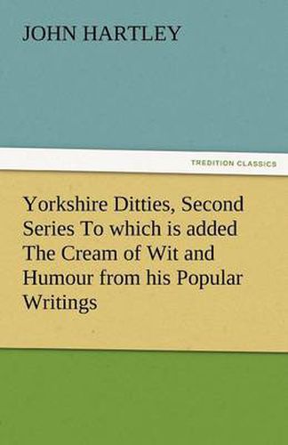 Cover image for Yorkshire Ditties, Second Series to Which Is Added the Cream of Wit and Humour from His Popular Writings
