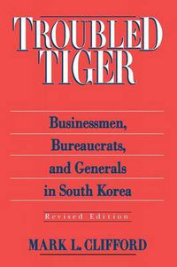 Cover image for Troubled Tiger: Businessmen, Bureaucrats and Generals in South Korea