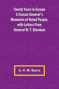 Cover image for Twenty Years in Europe A Consul-General's Memories of Noted People, with Letters From General W. T. Sherman