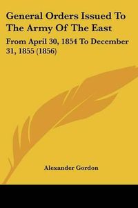 Cover image for General Orders Issued to the Army of the East: From April 30, 1854 to December 31, 1855 (1856)