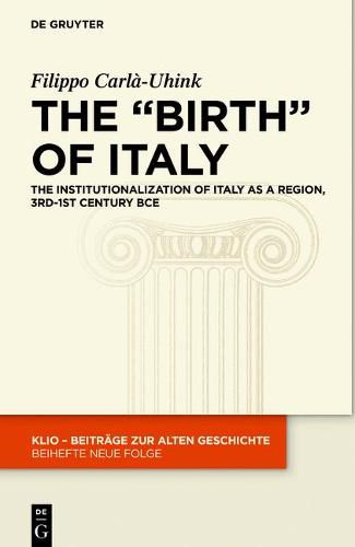 Cover image for The Birth  of Italy: The Institutionalization of Italy as a Region, 3rd-1st Century BCE