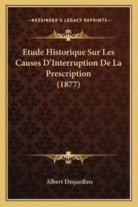 Cover image for Etude Historique Sur Les Causes D'Interruption de La Prescription (1877)