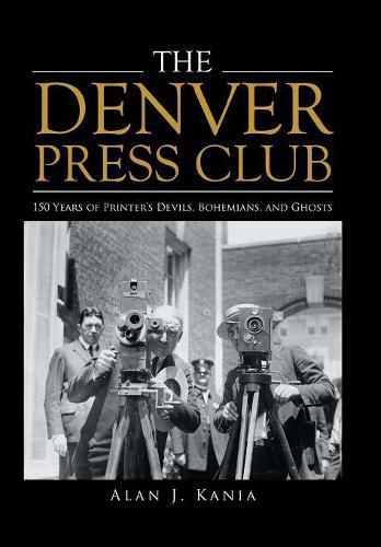 The Denver Press Club: 150 Years of Printer'S Devils, Bohemians, and Ghosts