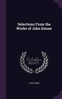 Cover image for Selections from the Works of John Donne