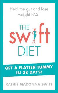 Cover image for The Swift Diet: Heal the gut and lose weight fast - get a flat tummy in 28 days!