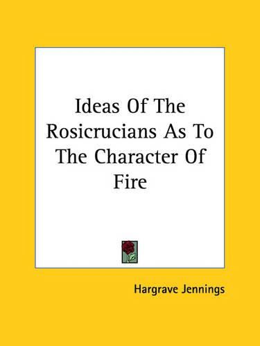 Cover image for Ideas of the Rosicrucians as to the Character of Fire