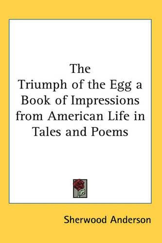 Cover image for The Triumph of the Egg a Book of Impressions from American Life in Tales and Poems