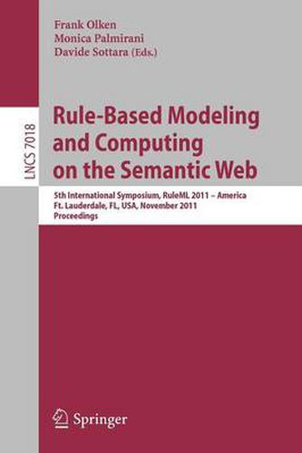 Cover image for Rule-Based Modeling and Computing on the Semantic Web: 5th International Symposium, RuleML 2011 - America, Ft. Lauderdale, FL, USA, November 3-5, 2011, Proceedings