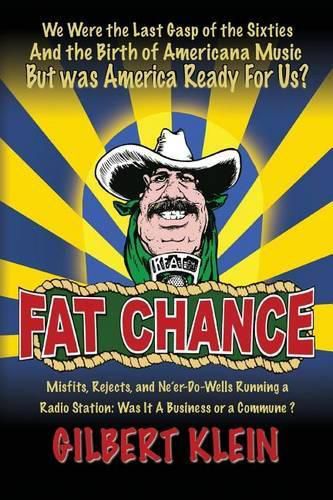 Cover image for Fat Chance: We Were the Last Gasp of the Sixties and the Birth of Americana Music But Was America Ready for Us?