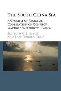 Cover image for The South China Sea: A Crucible of Regional Cooperation or Conflict-making Sovereignty Claims?