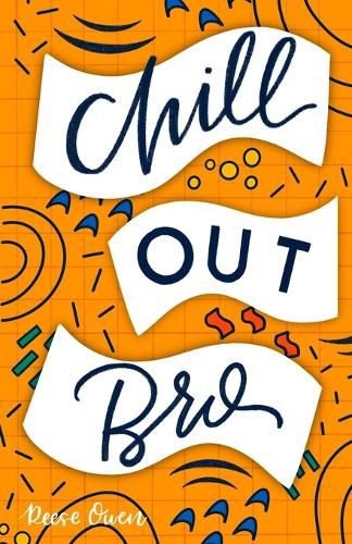 Cover image for Chill Out, Bro: How to Freak Out Less, Attack Anxiety, Calm Worry & Rewire Your Brain for Relief from Panic, Stress, & Anxious Negative Thoughts