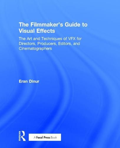 Cover image for The Filmmaker's Guide to Visual Effects: The Art and Techniques of VFX for Directors, Producers, Editors, and Cinematographers