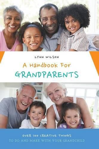 Cover image for A Handbook For Grandparents: Over 700 Creative Things To Do And Make With Your Grandchild