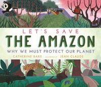 Cover image for Let's Save the Amazon: Why we must protect our planet