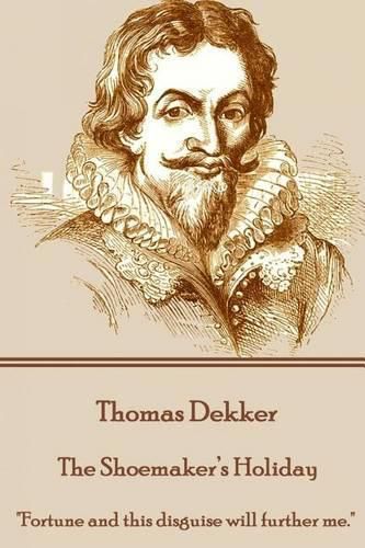 Thomas Dekker - The Shoemaker's Holiday: Fortune and this disguise will further me.