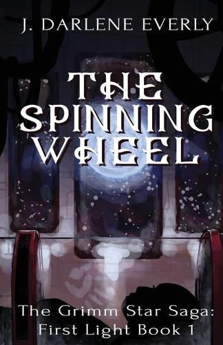 Cover image for The Spinning Wheel: The Grimm Star Saga: First Light