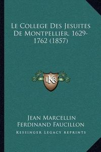 Cover image for Le College Des Jesuites de Montpellier, 1629-1762 (1857)