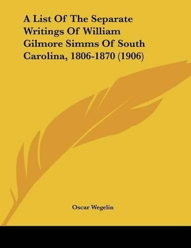 Cover image for A List of the Separate Writings of William Gilmore SIMMs of South Carolina, 1806-1870 (1906)