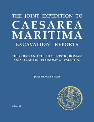 The Joint Expedition to Caesarea Maritima Excavation Reports: The Coins and the Hellenistic, Roman and Byzantine Economy of Palestine