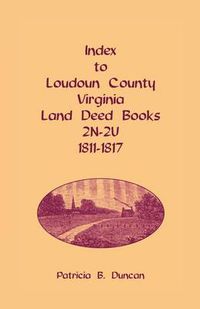 Cover image for Index to Loudoun County, Virginia Land Deed Books, 2n-2u, 1811-1817