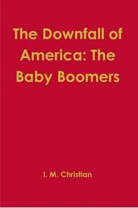 Cover image for The Downfall of America: The Baby Boomers