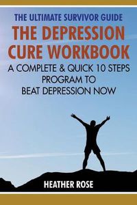Cover image for Depression Workbook: A Complete & Quick 10 Steps Program to Beat Depression Now