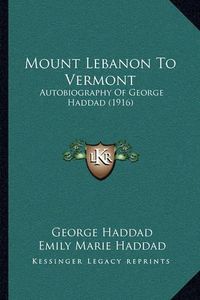 Cover image for Mount Lebanon to Vermont: Autobiography of George Haddad (1916)