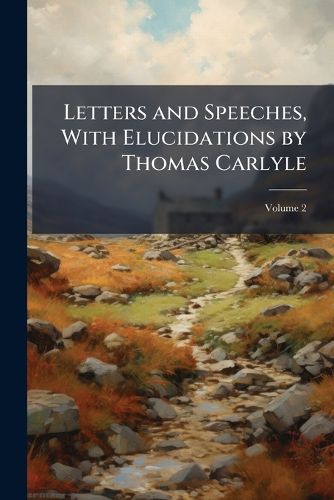 Cover image for Letters and Speeches, with Elucidations by Thomas Carlyle