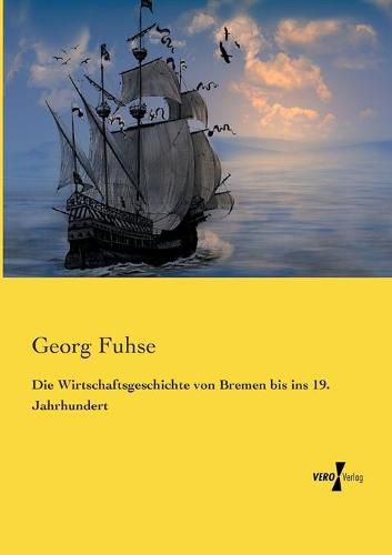 Cover image for Die Wirtschaftsgeschichte von Bremen bis ins 19. Jahrhundert