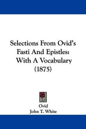 Selections from Ovid's Fasti and Epistles: With a Vocabulary (1875)