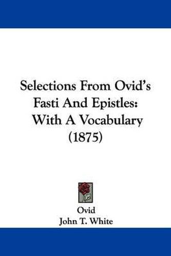 Cover image for Selections from Ovid's Fasti and Epistles: With a Vocabulary (1875)